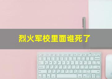 烈火军校里面谁死了