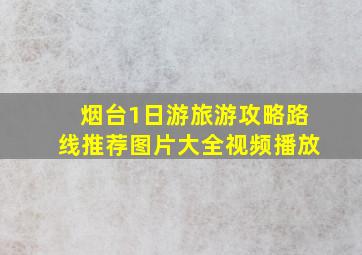 烟台1日游旅游攻略路线推荐图片大全视频播放