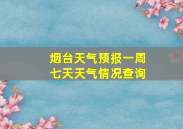 烟台天气预报一周七天天气情况查询