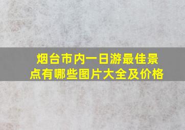 烟台市内一日游最佳景点有哪些图片大全及价格