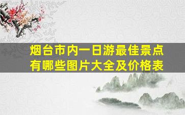 烟台市内一日游最佳景点有哪些图片大全及价格表