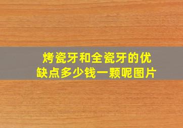 烤瓷牙和全瓷牙的优缺点多少钱一颗呢图片