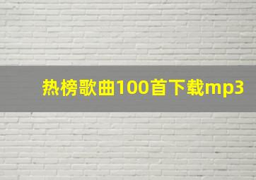 热榜歌曲100首下载mp3