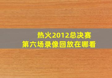 热火2012总决赛第六场录像回放在哪看