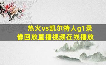 热火vs凯尔特人g1录像回放直播视频在线播放