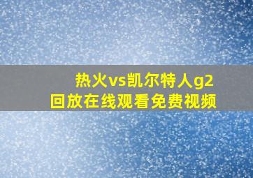 热火vs凯尔特人g2回放在线观看免费视频