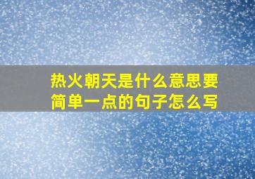 热火朝天是什么意思要简单一点的句子怎么写