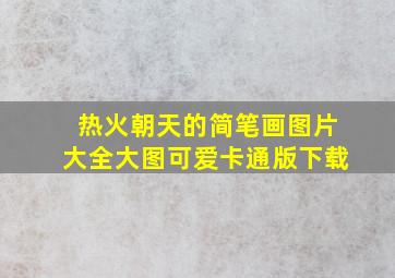 热火朝天的简笔画图片大全大图可爱卡通版下载