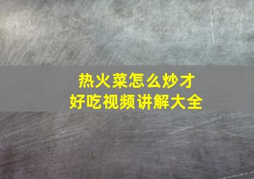 热火菜怎么炒才好吃视频讲解大全