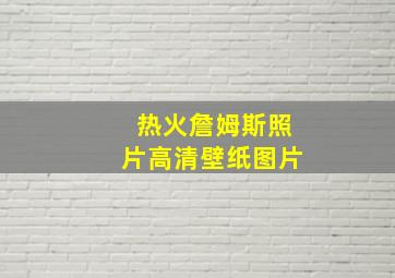 热火詹姆斯照片高清壁纸图片