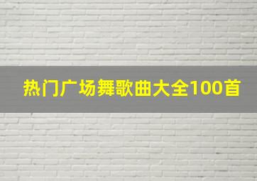 热门广场舞歌曲大全100首