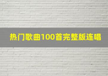 热门歌曲100首完整版连唱