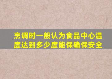 烹调时一般认为食品中心温度达到多少度能保确保安全