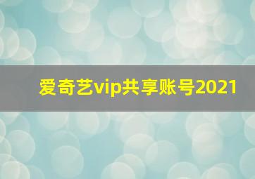 爱奇艺vip共享账号2021