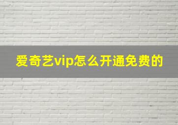 爱奇艺vip怎么开通免费的