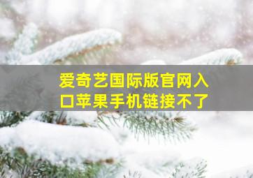 爱奇艺国际版官网入口苹果手机链接不了