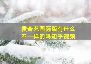 爱奇艺国际版有什么不一样的吗知乎视频