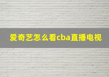 爱奇艺怎么看cba直播电视