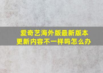 爱奇艺海外版最新版本更新内容不一样吗怎么办