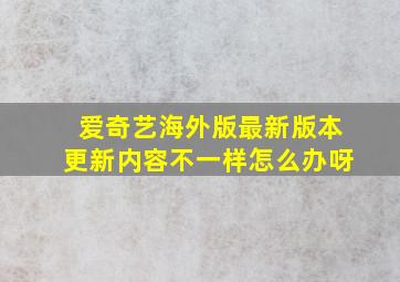 爱奇艺海外版最新版本更新内容不一样怎么办呀