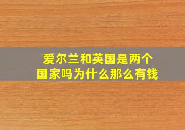 爱尔兰和英国是两个国家吗为什么那么有钱