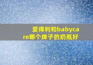 爱得利和babycare哪个牌子的奶瓶好