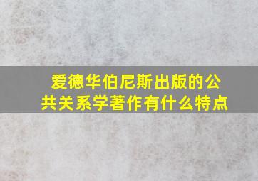 爱德华伯尼斯出版的公共关系学著作有什么特点