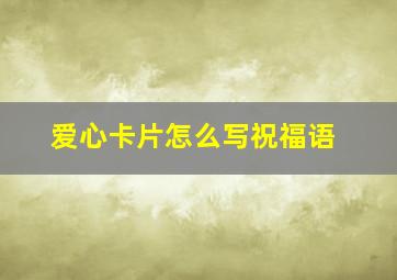 爱心卡片怎么写祝福语