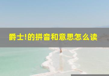 爵士!的拼音和意思怎么读