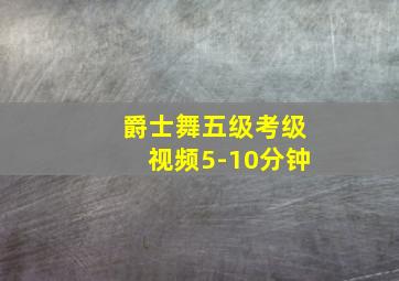 爵士舞五级考级视频5-10分钟