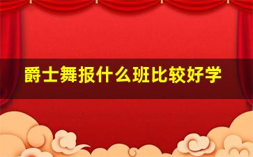 爵士舞报什么班比较好学