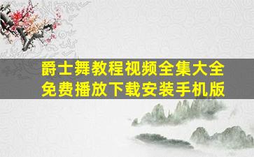 爵士舞教程视频全集大全免费播放下载安装手机版