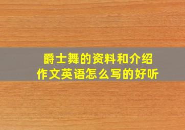 爵士舞的资料和介绍作文英语怎么写的好听