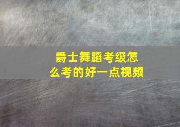 爵士舞蹈考级怎么考的好一点视频