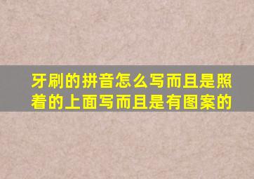 牙刷的拼音怎么写而且是照着的上面写而且是有图案的