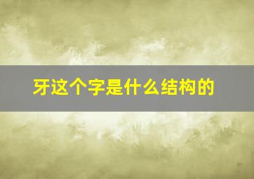 牙这个字是什么结构的