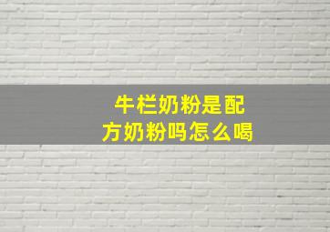 牛栏奶粉是配方奶粉吗怎么喝