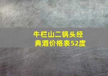 牛栏山二锅头经典酒价格表52度