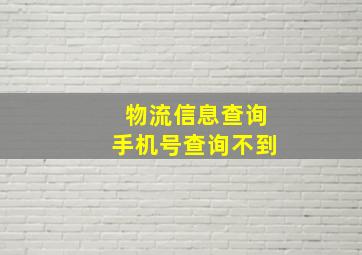 物流信息查询手机号查询不到