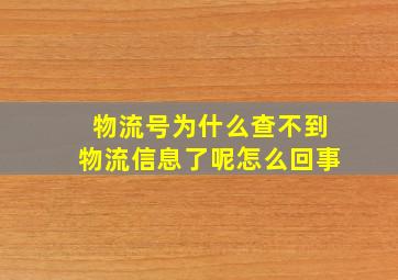 物流号为什么查不到物流信息了呢怎么回事