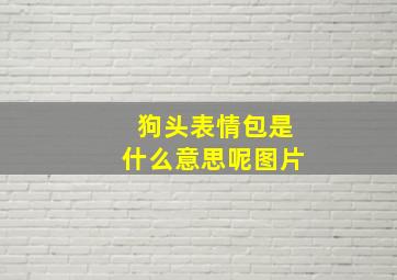 狗头表情包是什么意思呢图片