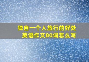 独自一个人旅行的好处英语作文80词怎么写