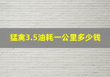 猛禽3.5油耗一公里多少钱