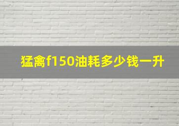 猛禽f150油耗多少钱一升