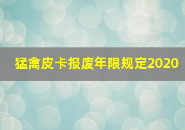 猛禽皮卡报废年限规定2020