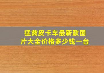 猛禽皮卡车最新款图片大全价格多少钱一台