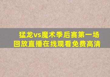 猛龙vs魔术季后赛第一场回放直播在线观看免费高清