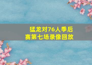 猛龙对76人季后赛第七场录像回放