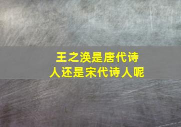 王之涣是唐代诗人还是宋代诗人呢