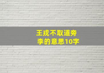 王戎不取道旁李的意思10字